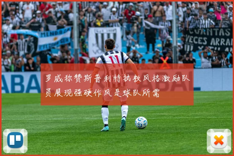 罗威称赞斯普利特执教风格激励队员展现强硬作风是球队所需